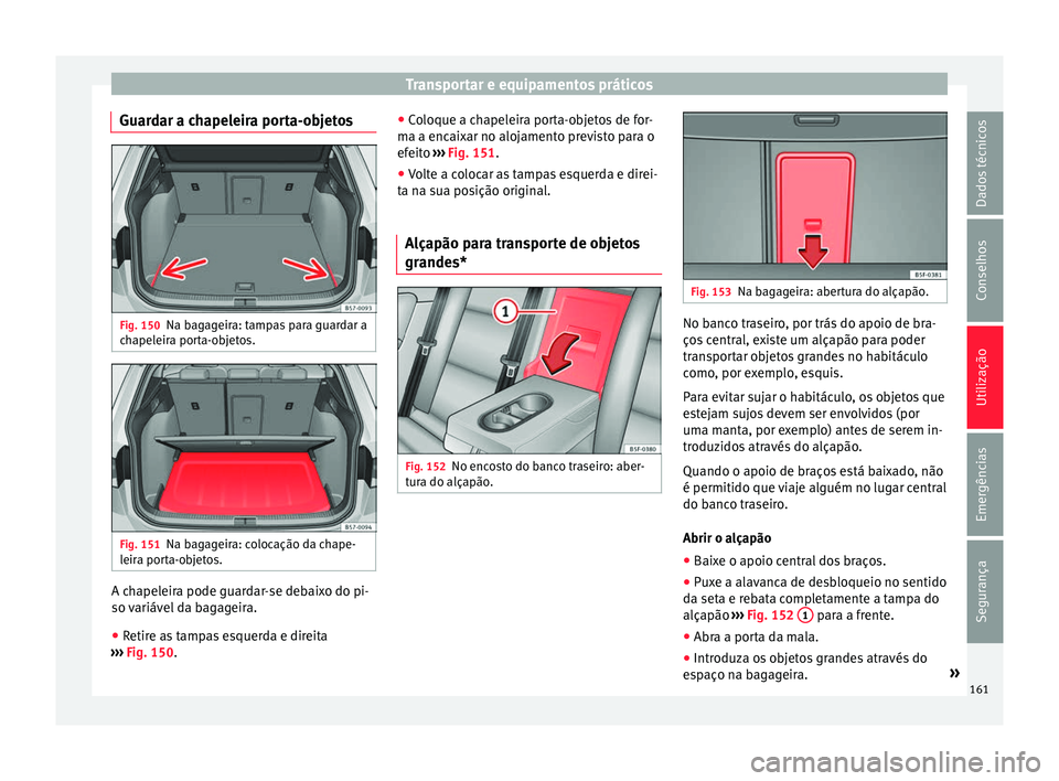 Seat Ateca 2016 Manual do proprietário (in Portuguese) Transportar e equipamentos práticos
Guardar a chapeleira porta-objetos Fig. 150
Na bagageira: tampas para guardar a
c h
apeleira porta-objetos. Fig. 151
Na bagageira: colocação da chape-
l eir
a p Seat Ateca 2016 Manual do proprietário (in Portuguese) Transportar e equipamentos práticos
Guardar a chapeleira porta-objetos Fig. 150
Na bagageira: tampas para guardar a
c h
apeleira porta-objetos. Fig. 151
Na bagageira: colocação da chape-
l eir
a p