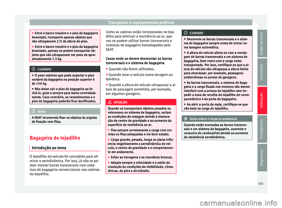 Seat Ateca 2016 Manual do proprietário (in Portuguese) Transportar e equipamentos práticos
●
Entr e o b
anco traseiro e o piso da bagageira
levantado, transporte apenas objetos que
não ultrapassem 2/3 da altura do piso.
● Entre o banco traseiro e o Seat Ateca 2016 Manual do proprietário (in Portuguese) Transportar e equipamentos práticos
●
Entr e o b
anco traseiro e o piso da bagageira
levantado, transporte apenas objetos que
não ultrapassem 2/3 da altura do piso.
● Entre o banco traseiro e o