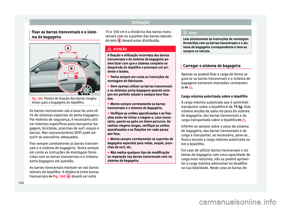 Seat Ateca 2016 Manual do proprietário (in Portuguese) Utilização
Fixar as barras transversais e o siste-
m a de b
agageira Fig. 160
Pontos de fixação das barras longitu-
din ai
s para a bagageira do tejadilho. As barras transversais são a base de u Seat Ateca 2016 Manual do proprietário (in Portuguese) Utilização
Fixar as barras transversais e o siste-
m a de b
agageira Fig. 160
Pontos de fixação das barras longitu-
din ai
s para a bagageira do tejadilho. As barras transversais são a base de u