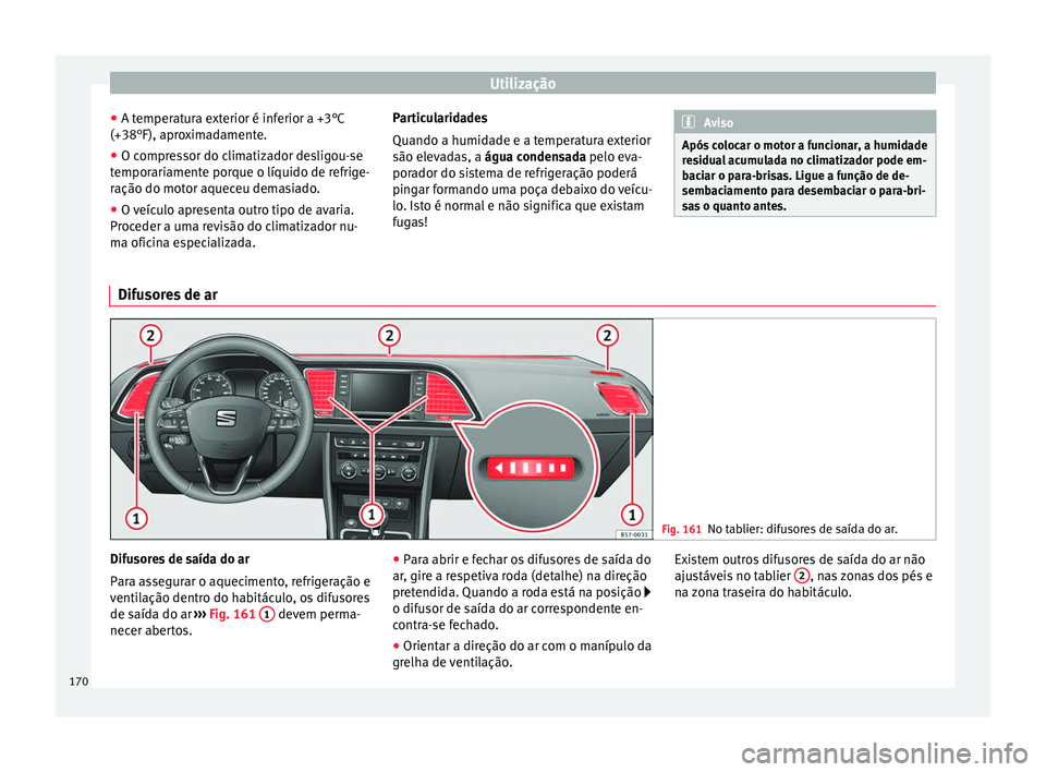 Seat Ateca 2016 Manual do proprietário (in Portuguese) Utilização
● A t emper
atura exterior é inferior a +3°C
(+38°F), aproximadamente.
● O compressor do climatizador desligou-se
tempor
ariamente porque o líquido de refrige-
ração do motor a Seat Ateca 2016 Manual do proprietário (in Portuguese) Utilização
● A t emper
atura exterior é inferior a +3°C
(+38°F), aproximadamente.
● O compressor do climatizador desligou-se
tempor
ariamente porque o líquido de refrige-
ração do motor a