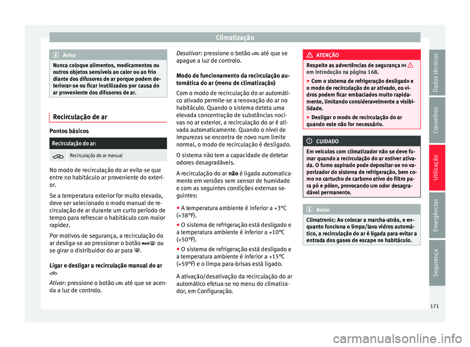 Seat Ateca 2016 Manual do proprietário (in Portuguese) Climatização
Aviso
Nunca coloque alimentos, medicamentos ou
outr o
s objetos sensíveis ao calor ou ao frio
diante dos difusores de ar porque podem de-
teriorar-se ou ficar inutilizados por causa do Seat Ateca 2016 Manual do proprietário (in Portuguese) Climatização
Aviso
Nunca coloque alimentos, medicamentos ou
outr o
s objetos sensíveis ao calor ou ao frio
diante dos difusores de ar porque podem de-
teriorar-se ou ficar inutilizados por causa do