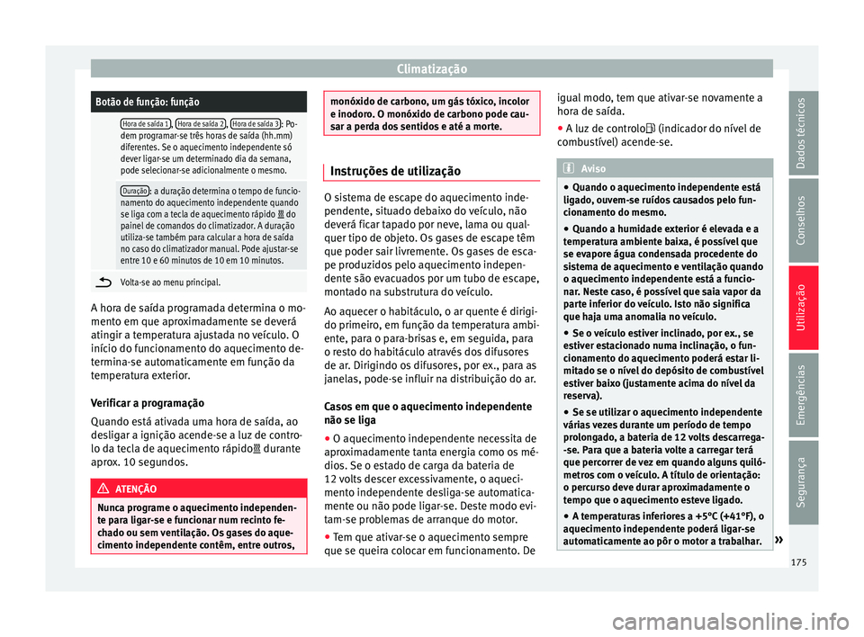 Seat Ateca 2016 Manual do proprietário (in Portuguese) ClimatizaçãoBotão de função: função
Hora de saída 1,
Hora de saída 2, Hora de saída 3: Po-
dem programar-se três horas de saída (hh.mm)
diferentes. Se o aquecimento independente só
deve Seat Ateca 2016 Manual do proprietário (in Portuguese) ClimatizaçãoBotão de função: função
Hora de saída 1,
Hora de saída 2, Hora de saída 3: Po-
dem programar-se três horas de saída (hh.mm)
diferentes. Se o aquecimento independente só
deve