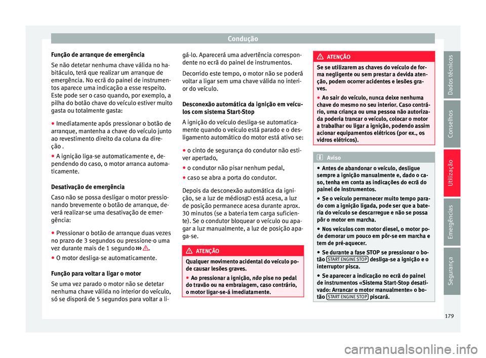 Seat Ateca 2016 Manual do proprietário (in Portuguese) Condução
Função de arranque de emergência
Se não det et
ar nenhuma chave válida no ha-
bitáculo, terá que realizar um arranque de
emergência. No ecrã do painel de instrumen-
tos aparece uma Seat Ateca 2016 Manual do proprietário (in Portuguese) Condução
Função de arranque de emergência
Se não det et
ar nenhuma chave válida no ha-
bitáculo, terá que realizar um arranque de
emergência. No ecrã do painel de instrumen-
tos aparece uma