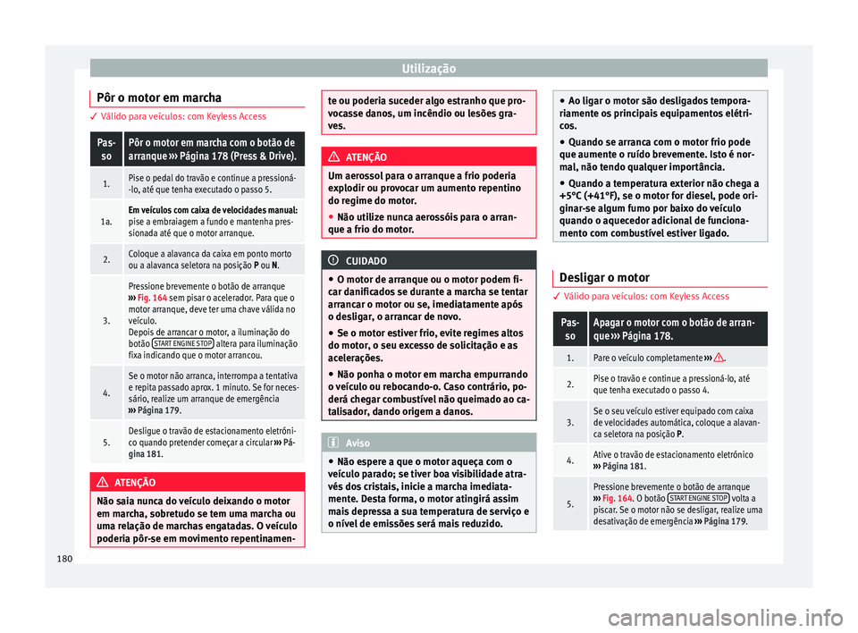 Seat Ateca 2016 Manual do proprietário (in Portuguese) Utilização
Pôr o motor em marcha 3
Válido para veículos: com Keyless AccessPas-
soPôr o motor em marcha com o botão de
arranque ››› Página 178 (Press & Drive).
1.Pise o pedal do travã Seat Ateca 2016 Manual do proprietário (in Portuguese) Utilização
Pôr o motor em marcha 3
Válido para veículos: com Keyless AccessPas-
soPôr o motor em marcha com o botão de
arranque ››› Página 178 (Press & Drive).
1.Pise o pedal do travã