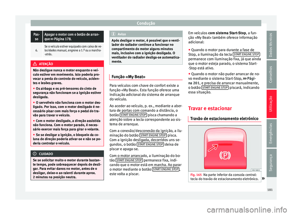 Seat Ateca 2016 Manual do proprietário (in Portuguese) ConduçãoPas-
soApagar o motor com o botão de arran-
que ››› Página 178.
6.Se o veículo estiver equipado com caixa de ve-
locidades manual, engrene a 1.ª ou a marcha-
-atrás. ATENÇÃO
N Seat Ateca 2016 Manual do proprietário (in Portuguese) ConduçãoPas-
soApagar o motor com o botão de arran-
que ››› Página 178.
6.Se o veículo estiver equipado com caixa de ve-
locidades manual, engrene a 1.ª ou a marcha-
-atrás. ATENÇÃO
N
