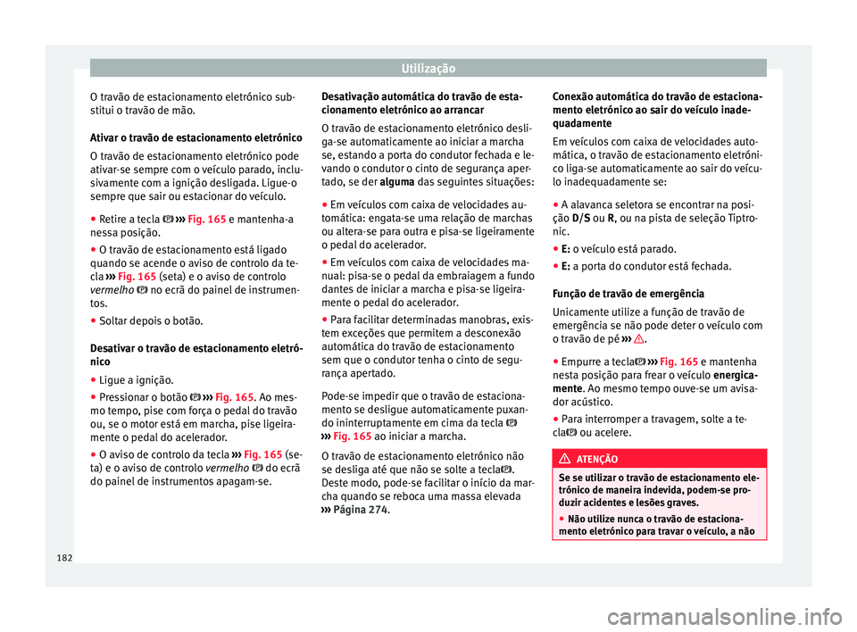 Seat Ateca 2016 Manual do proprietário (in Portuguese) Utilização
O travão de estacionamento eletrónico sub-
s tit
ui o travão de mão.
Ativar o travão de estacionamento eletrónico
O travão de estacionamento eletrónico pode
ativar-se sempre com o Seat Ateca 2016 Manual do proprietário (in Portuguese) Utilização
O travão de estacionamento eletrónico sub-
s tit
ui o travão de mão.
Ativar o travão de estacionamento eletrónico
O travão de estacionamento eletrónico pode
ativar-se sempre com o
