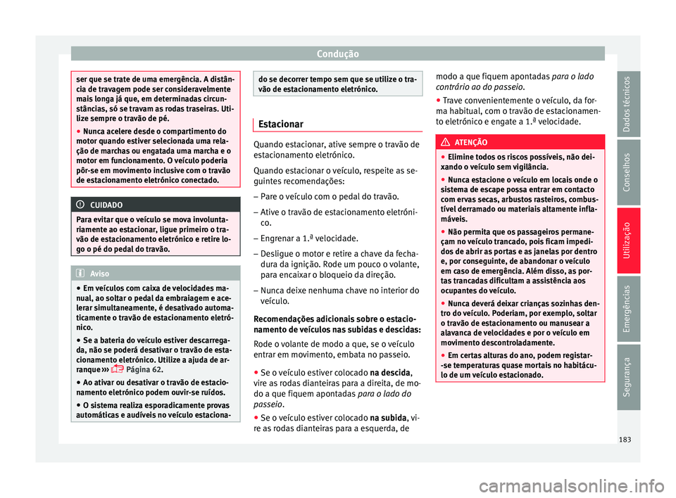 Seat Ateca 2016 Manual do proprietário (in Portuguese) Condução
ser que se trate de uma emergência. A distân-
c
i
a de travagem pode ser consideravelmente
mais longa já que, em determinadas circun-
stâncias, só se travam as rodas traseiras. Uti-
li Seat Ateca 2016 Manual do proprietário (in Portuguese) Condução
ser que se trate de uma emergência. A distân-
c
i
a de travagem pode ser consideravelmente
mais longa já que, em determinadas circun-
stâncias, só se travam as rodas traseiras. Uti-
li