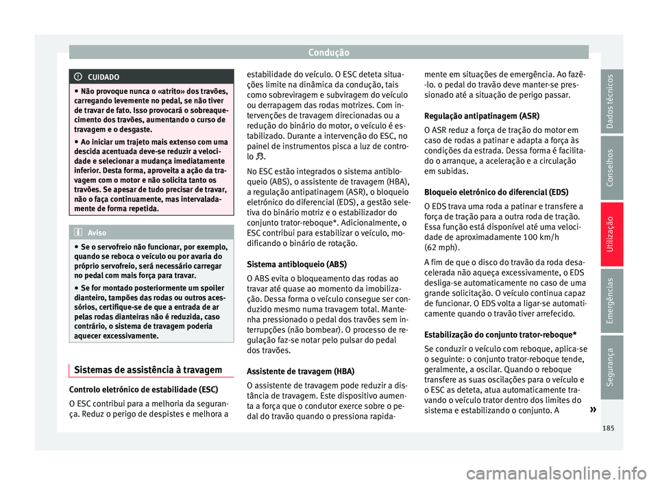 Seat Ateca 2016 Manual do proprietário (in Portuguese) Condução
CUIDADO
● Não pr o
voque nunca o «atrito» dos travões,
carregando levemente no pedal, se não tiver
de travar de fato. Isso provocará o sobreaque-
cimento dos travões, aumentando o Seat Ateca 2016 Manual do proprietário (in Portuguese) Condução
CUIDADO
● Não pr o
voque nunca o «atrito» dos travões,
carregando levemente no pedal, se não tiver
de travar de fato. Isso provocará o sobreaque-
cimento dos travões, aumentando o