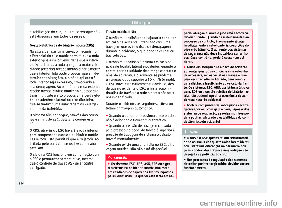 Seat Ateca 2016 Manual do proprietário (in Portuguese) Utilização
estabilização do conjunto trator-reboque não
e s
tá disponível em todos os países.
Gestão eletrónica do binário motriz (XDS)
Na altura de fazer uma curva, o mecanismo
diferencial Seat Ateca 2016 Manual do proprietário (in Portuguese) Utilização
estabilização do conjunto trator-reboque não
e s
tá disponível em todos os países.
Gestão eletrónica do binário motriz (XDS)
Na altura de fazer uma curva, o mecanismo
diferencial