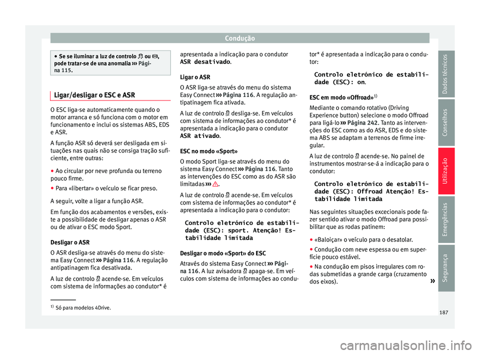 Seat Ateca 2016 Manual do proprietário (in Portuguese) Condução
●
Se se i lumin
ar a luz de controlo ou ,
pode tratar-se de una anomalia ››› Pági-
na 115. Ligar/desligar o ESC e ASR
O ESC liga-se automaticamente quando o
mot
or arr
an Seat Ateca 2016 Manual do proprietário (in Portuguese) Condução
●
Se se i lumin
ar a luz de controlo ou ,
pode tratar-se de una anomalia ››› Pági-
na 115. Ligar/desligar o ESC e ASR
O ESC liga-se automaticamente quando o
mot
or arr
an