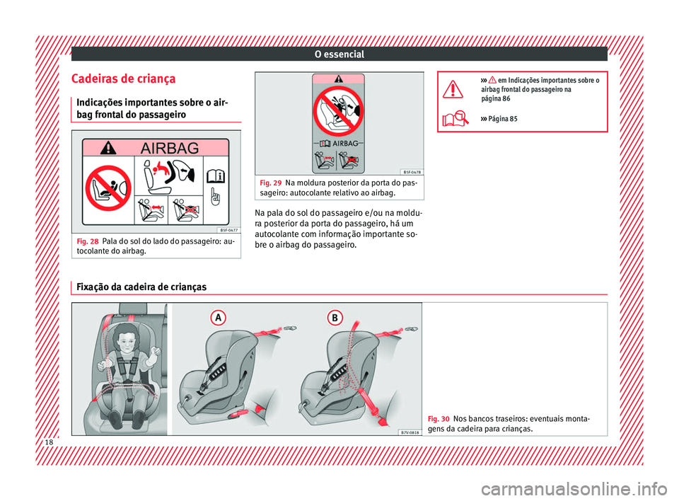 Seat Ateca 2016  Manual do proprietário (in Portuguese)  O essencial
Cadeiras de criança Indic açõe
s importantes sobre o air-
bag frontal do passageiro Fig. 28
Pala do sol do lado do passageiro: au-
t oc

olante do airbag. Fig. 29
Na moldura posterior d