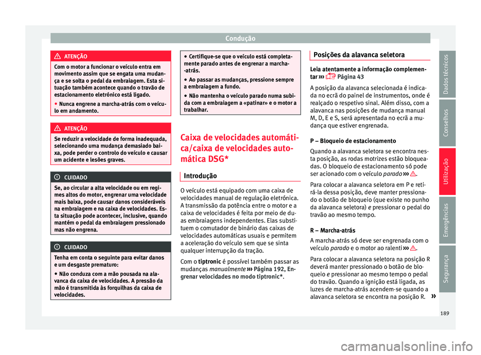 Seat Ateca 2016 Manual do proprietário (in Portuguese) Condução
ATENÇÃO
Com o motor a funcionar o veículo entra em
mo v
imento assim que se engata uma mudan-
ça e se solta o pedal da embraiagem. Esta si-
tuação também acontece quando o travão de Seat Ateca 2016 Manual do proprietário (in Portuguese) Condução
ATENÇÃO
Com o motor a funcionar o veículo entra em
mo v
imento assim que se engata uma mudan-
ça e se solta o pedal da embraiagem. Esta si-
tuação também acontece quando o travão de