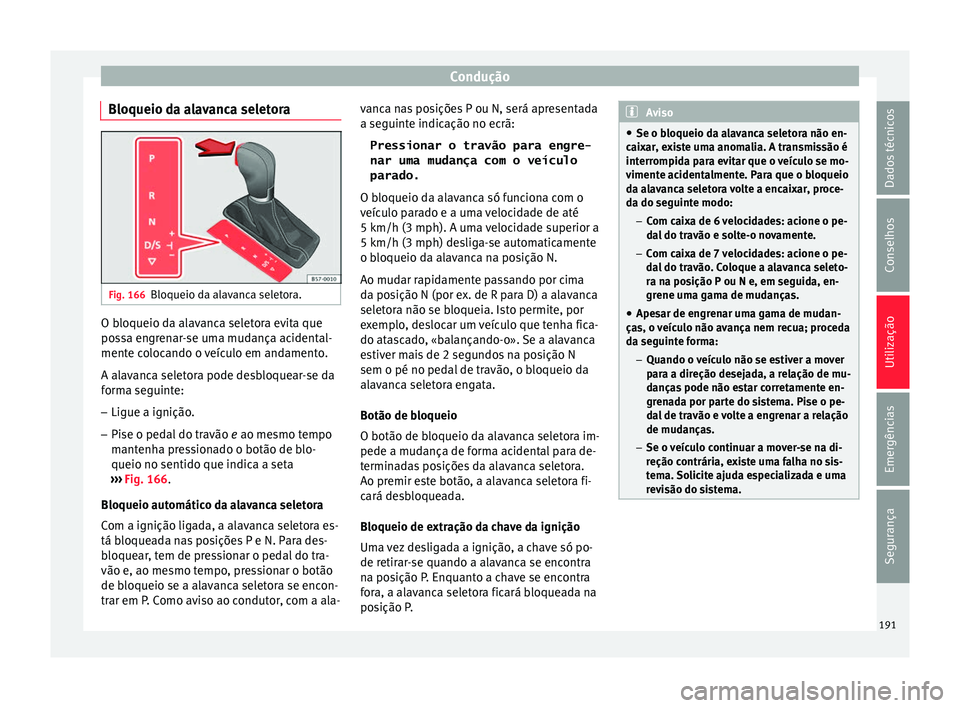 Seat Ateca 2016 Manual do proprietário (in Portuguese) Condução
Bloqueio da alavanca seletora Fig. 166
Bloqueio da alavanca seletora. O bloqueio da alavanca seletora evita que
po
s
sa engrenar-se uma mudança acidental-
mente colocando o veículo em and Seat Ateca 2016 Manual do proprietário (in Portuguese) Condução
Bloqueio da alavanca seletora Fig. 166
Bloqueio da alavanca seletora. O bloqueio da alavanca seletora evita que
po
s
sa engrenar-se uma mudança acidental-
mente colocando o veículo em and