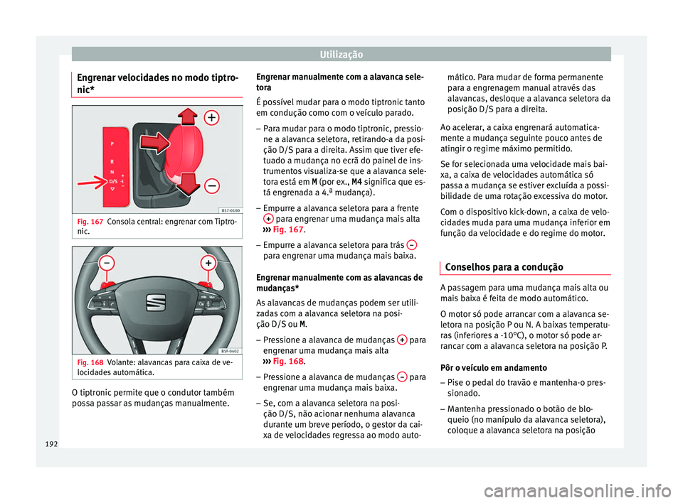 Seat Ateca 2016 Manual do proprietário (in Portuguese) Utilização
Engrenar velocidades no modo tiptro-
nic* Fig. 167
Consola central: engrenar com Tiptro-
nic . Fig. 168
Volante: alavancas para caixa de ve-
loc id
ades automática. O tiptronic permite q Seat Ateca 2016 Manual do proprietário (in Portuguese) Utilização
Engrenar velocidades no modo tiptro-
nic* Fig. 167
Consola central: engrenar com Tiptro-
nic . Fig. 168
Volante: alavancas para caixa de ve-
loc id
ades automática. O tiptronic permite q