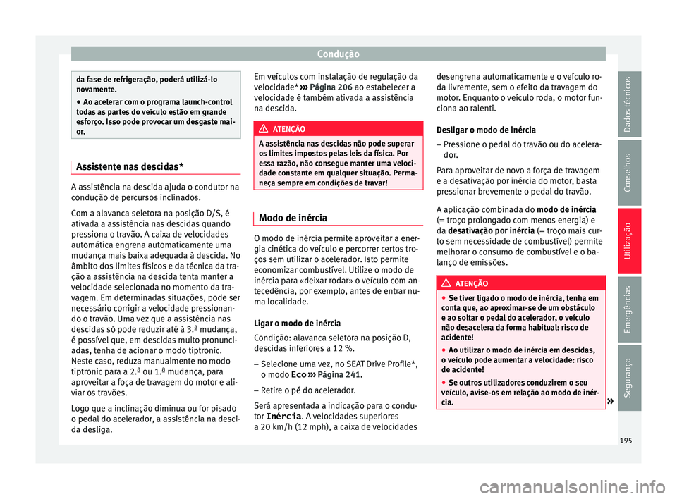 Seat Ateca 2016 Manual do proprietário (in Portuguese) Condução
da fase de refrigeração, poderá utilizá-lo
no
v
amente.
● Ao acelerar com o programa launch-control
tod
as as partes do veículo estão em grande
esforço. Isso pode provocar um desg Seat Ateca 2016 Manual do proprietário (in Portuguese) Condução
da fase de refrigeração, poderá utilizá-lo
no
v
amente.
● Ao acelerar com o programa launch-control
tod
as as partes do veículo estão em grande
esforço. Isso pode provocar um desg
