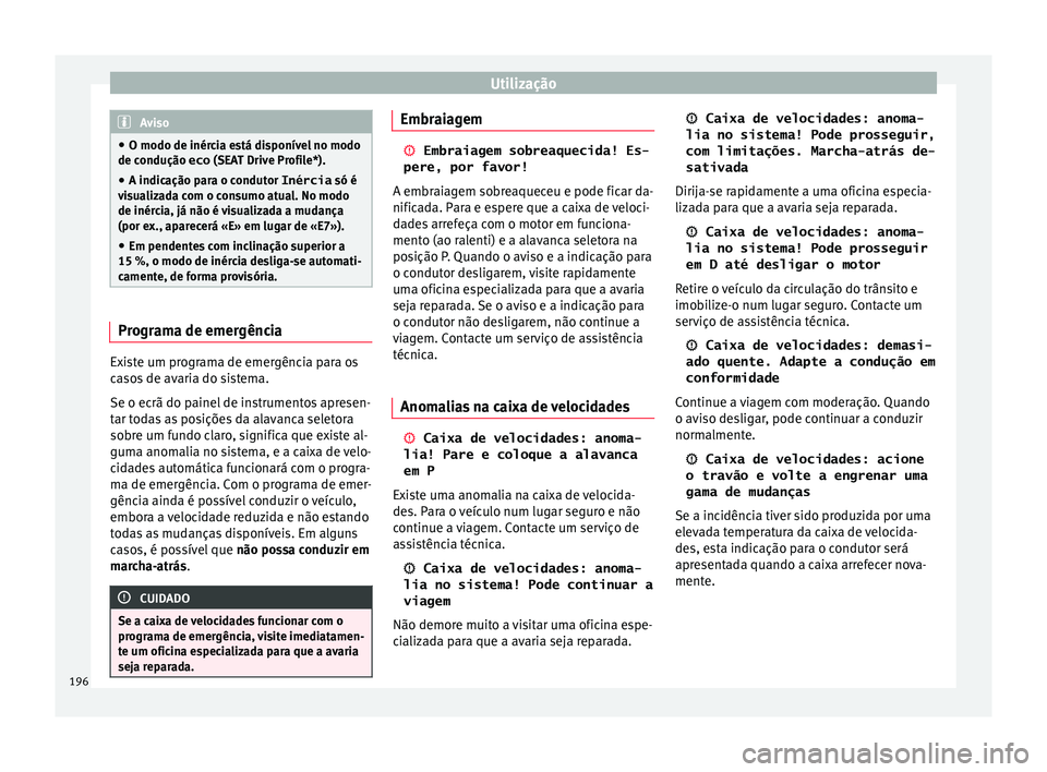 Seat Ateca 2016 Manual do proprietário (in Portuguese) Utilização
Aviso
● O modo de inér c
ia está disponível no modo
de condução eco (SEAT Drive Profile*).
● A indicação para o condutor Inércia só é
v
isualizada com o consumo atual. No Seat Ateca 2016 Manual do proprietário (in Portuguese) Utilização
Aviso
● O modo de inér c
ia está disponível no modo
de condução eco (SEAT Drive Profile*).
● A indicação para o condutor Inércia só é
v
isualizada com o consumo atual. No