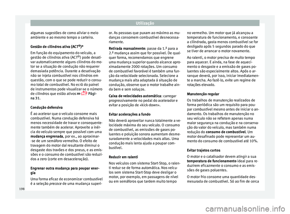 Seat Ateca 2016 Manual do proprietário (in Portuguese) Utilização
algumas sugestões de como aliviar o meio
amb ient
e e ao mesmo tempo a carteira.
Gestão de cilindros ativa (ACT ®
)*
Em função do equipamento do veículo, a
gestão de cilindros ativ Seat Ateca 2016 Manual do proprietário (in Portuguese) Utilização
algumas sugestões de como aliviar o meio
amb ient
e e ao mesmo tempo a carteira.
Gestão de cilindros ativa (ACT ®
)*
Em função do equipamento do veículo, a
gestão de cilindros ativ