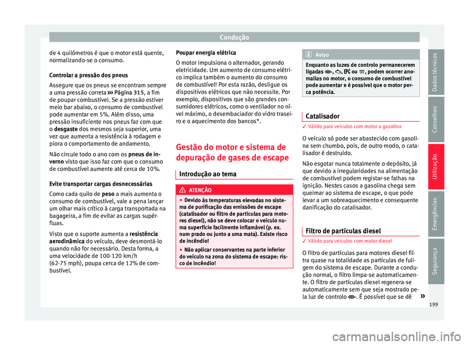 Seat Ateca 2016 Manual do proprietário (in Portuguese) Condução
de 4 quilómetros é que o motor está quente,
norm aliz
ando-se o consumo.
Controlar a pressão dos pneus
Assegure que os pneus se encontram sempre
a uma pressão correta ››› Págin Seat Ateca 2016 Manual do proprietário (in Portuguese) Condução
de 4 quilómetros é que o motor está quente,
norm aliz
ando-se o consumo.
Controlar a pressão dos pneus
Assegure que os pneus se encontram sempre
a uma pressão correta ››› Págin