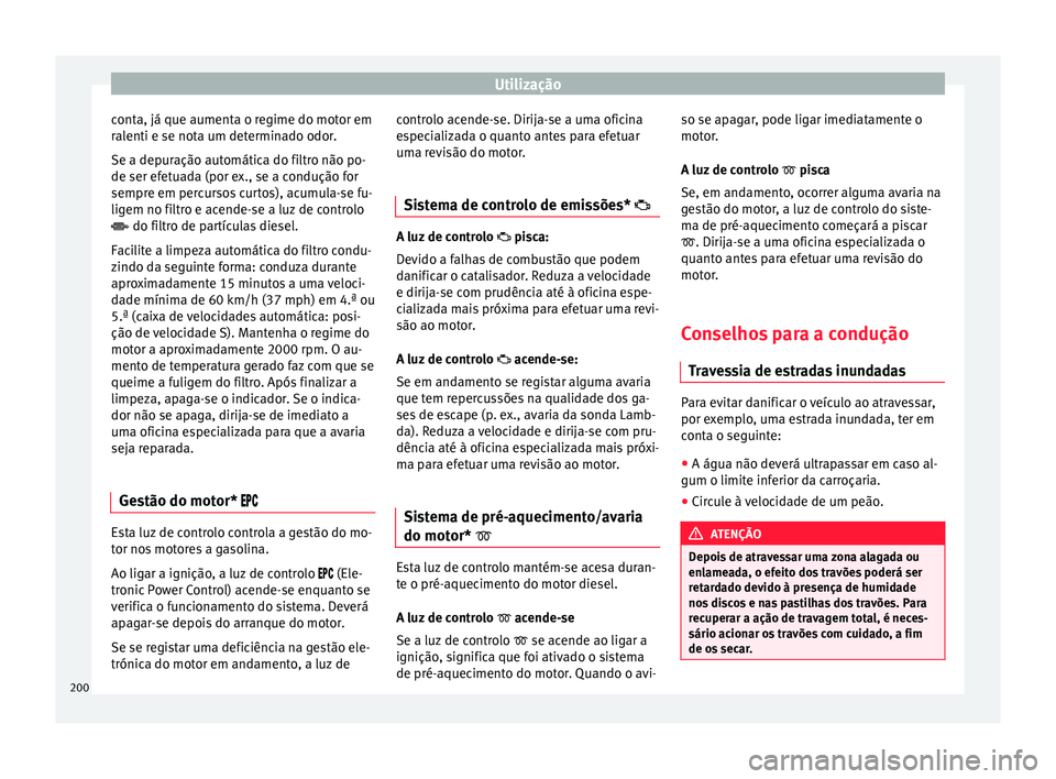 Seat Ateca 2016 Manual do proprietário (in Portuguese) Utilização
conta, já que aumenta o regime do motor em
r al
enti e se nota um determinado odor.
Se a depuração automática do filtro não po-
de ser efetuada (por ex., se a condução for
sempre e Seat Ateca 2016 Manual do proprietário (in Portuguese) Utilização
conta, já que aumenta o regime do motor em
r al
enti e se nota um determinado odor.
Se a depuração automática do filtro não po-
de ser efetuada (por ex., se a condução for
sempre e