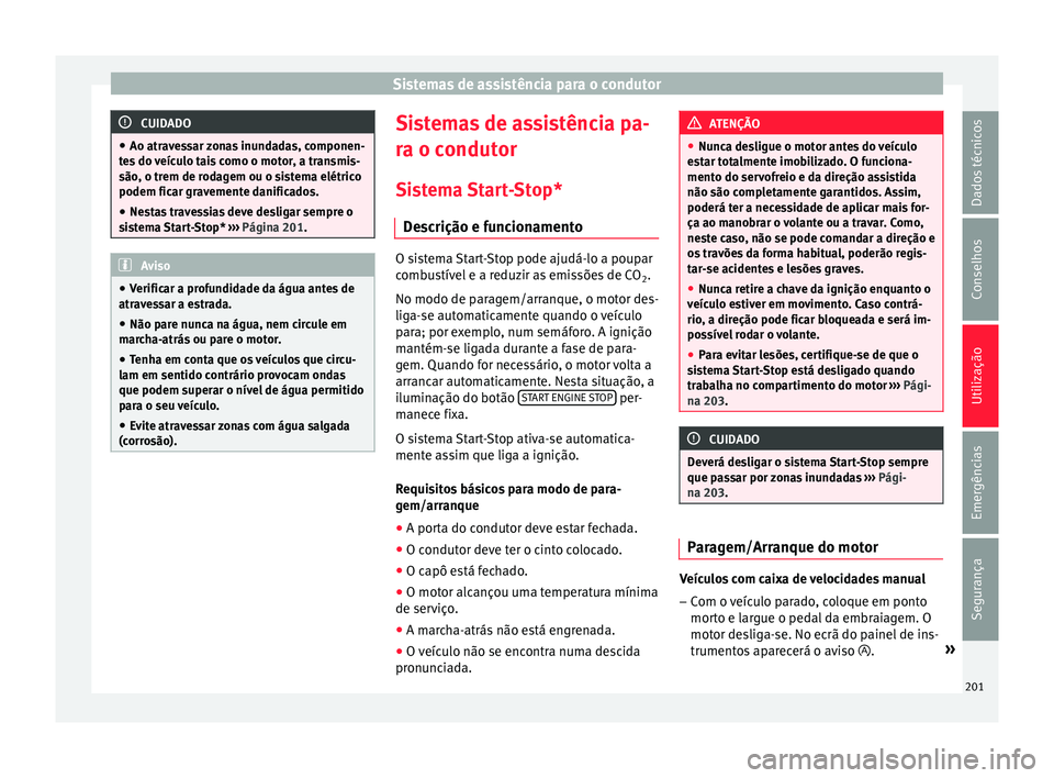 Seat Ateca 2016 Manual do proprietário (in Portuguese) Sistemas de assistência para o condutor
CUIDADO
● Ao atr av
essar zonas inundadas, componen-
tes do veículo tais como o motor, a transmis-
são, o trem de rodagem ou o sistema elétrico
podem fica Seat Ateca 2016 Manual do proprietário (in Portuguese) Sistemas de assistência para o condutor
CUIDADO
● Ao atr av
essar zonas inundadas, componen-
tes do veículo tais como o motor, a transmis-
são, o trem de rodagem ou o sistema elétrico
podem fica
