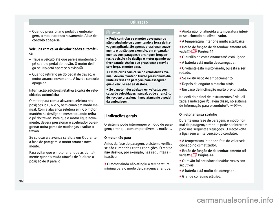Seat Ateca 2016 Manual do proprietário (in Portuguese) Utilização
– Quando pr e
ssionar o pedal da embraia-
gem, o motor arranca novamente. A luz de
controlo apaga-se.
Veículos com caixa de velocidades automáti-
ca
– Trave o veículo até que pare Seat Ateca 2016 Manual do proprietário (in Portuguese) Utilização
– Quando pr e
ssionar o pedal da embraia-
gem, o motor arranca novamente. A luz de
controlo apaga-se.
Veículos com caixa de velocidades automáti-
ca
– Trave o veículo até que pare