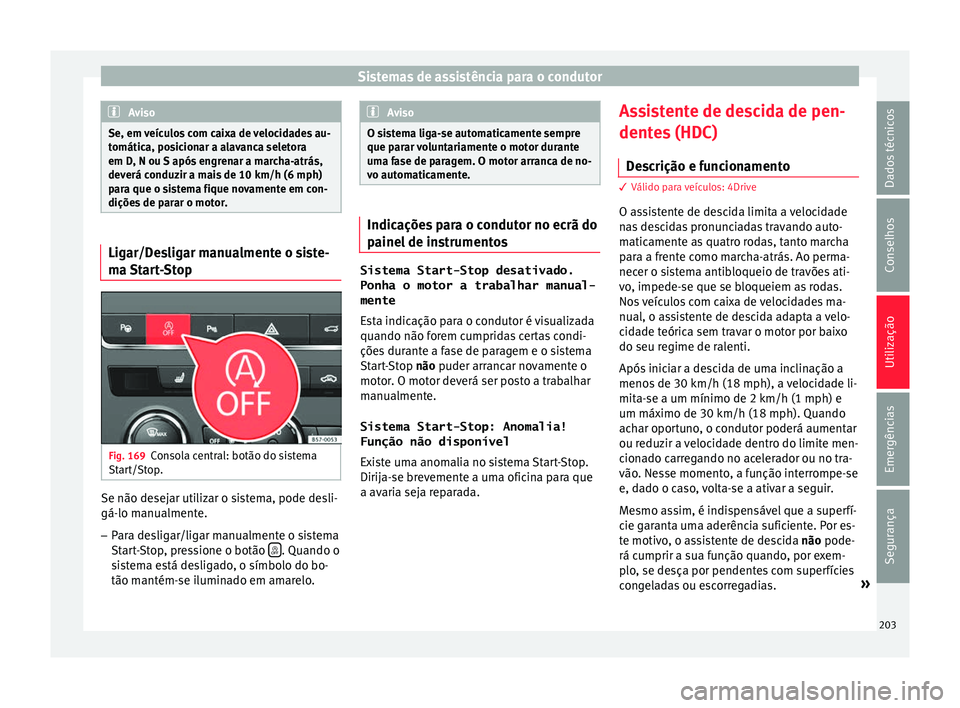 Seat Ateca 2016 Manual do proprietário (in Portuguese) Sistemas de assistência para o condutor
Aviso
Se, em veículos com caixa de velocidades au-
t omátic
a, posicionar a alavanca seletora
em D, N ou S após engrenar a marcha-atrás,
deverá conduzir a Seat Ateca 2016 Manual do proprietário (in Portuguese) Sistemas de assistência para o condutor
Aviso
Se, em veículos com caixa de velocidades au-
t omátic
a, posicionar a alavanca seletora
em D, N ou S após engrenar a marcha-atrás,
deverá conduzir a