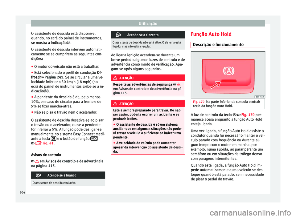 Seat Ateca 2016 Manual do proprietário (in Portuguese) Utilização
O assistente de descida está disponível
quando , no ec
rã do painel de instrumentos,
se mostra a indicação.
O assistente de descida intervém automati-
camente se se cumprirem as Seat Ateca 2016 Manual do proprietário (in Portuguese) Utilização
O assistente de descida está disponível
quando , no ec
rã do painel de instrumentos,
se mostra a indicação.
O assistente de descida intervém automati-
camente se se cumprirem as