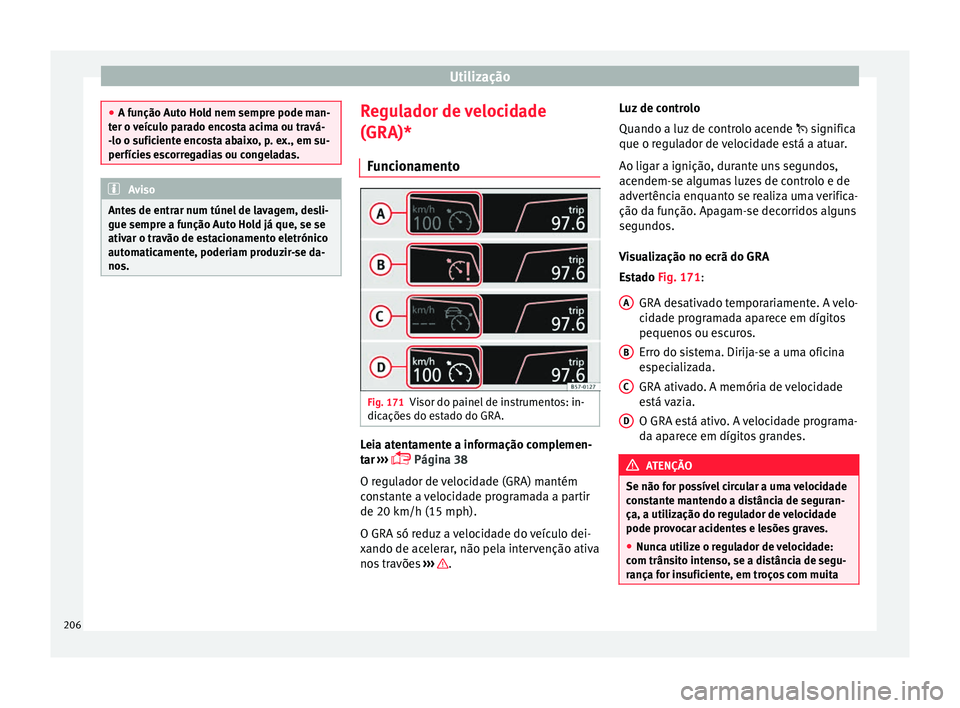 Seat Ateca 2016 Manual do proprietário (in Portuguese) Utilização
●
A f u
nção Auto Hold nem sempre pode man-
ter o veículo parado encosta acima ou travá-
-lo o suficiente encosta abaixo, p. ex., em su-
perfícies escorregadias ou congeladas. Avis Seat Ateca 2016 Manual do proprietário (in Portuguese) Utilização
●
A f u
nção Auto Hold nem sempre pode man-
ter o veículo parado encosta acima ou travá-
-lo o suficiente encosta abaixo, p. ex., em su-
perfícies escorregadias ou congeladas. Avis