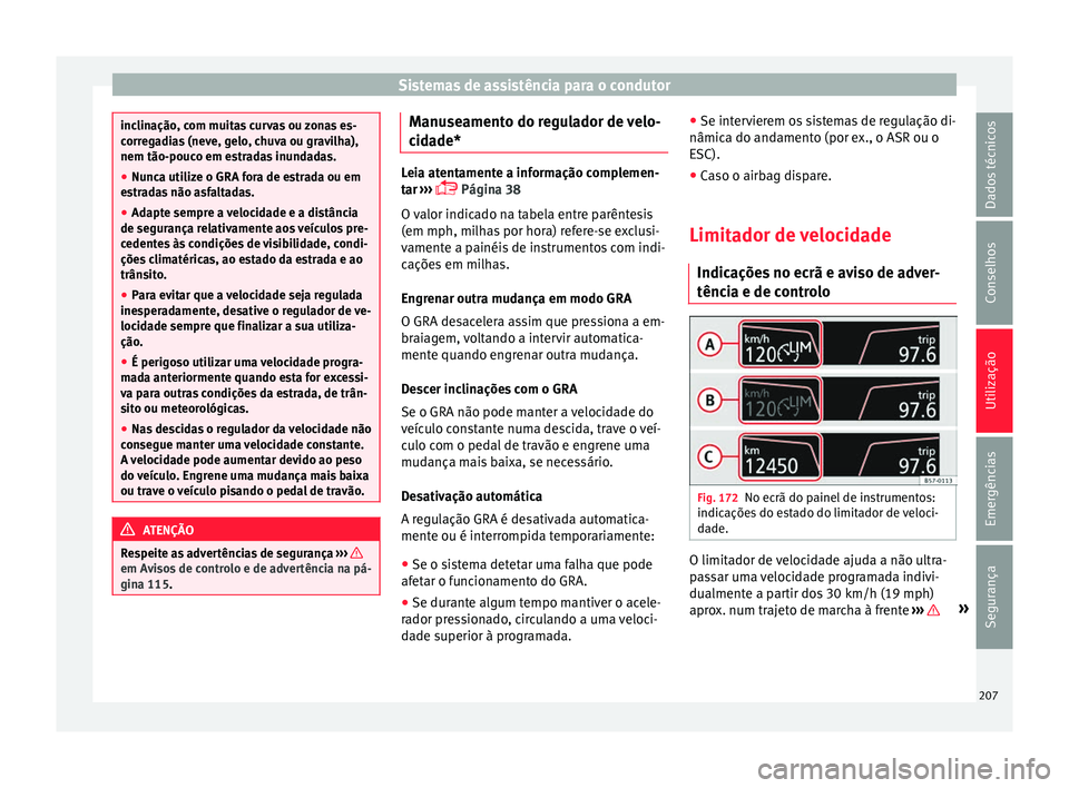 Seat Ateca 2016 Manual do proprietário (in Portuguese) Sistemas de assistência para o condutor
inclinação, com muitas curvas ou zonas es-
c
orr
egadias (neve, gelo, chuva ou gravilha),
nem tão-pouco em estradas inundadas.
● Nunca utilize o GRA fora Seat Ateca 2016 Manual do proprietário (in Portuguese) Sistemas de assistência para o condutor
inclinação, com muitas curvas ou zonas es-
c
orr
egadias (neve, gelo, chuva ou gravilha),
nem tão-pouco em estradas inundadas.
● Nunca utilize o GRA fora