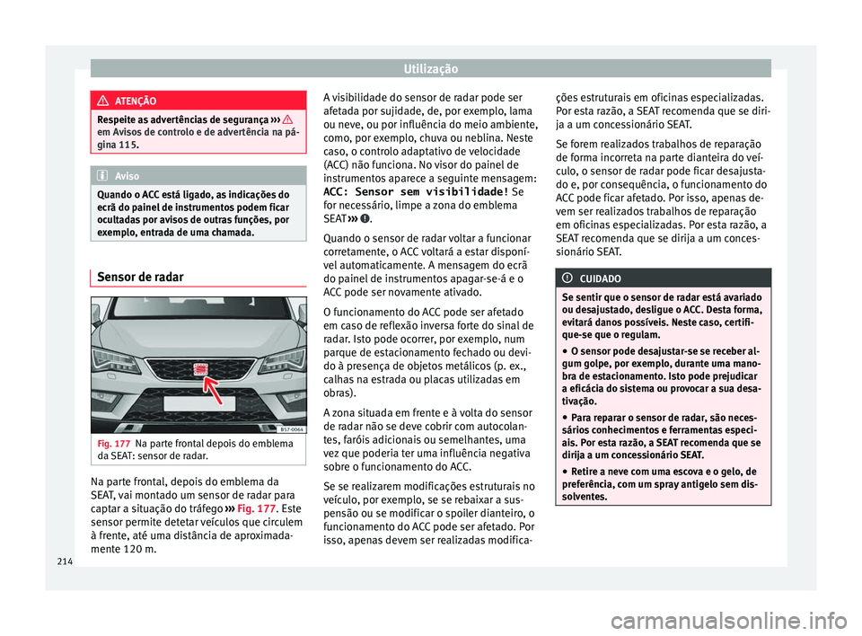 Seat Ateca 2016 Manual do proprietário (in Portuguese) Utilização
ATENÇÃO
Respeite as advertências de segurança ›› › em Avisos de controlo e de advertência na pá-
gin
a 115
. Aviso
Quando o ACC está ligado, as indicações do
ec rã do p
Seat Ateca 2016 Manual do proprietário (in Portuguese) Utilização
ATENÇÃO
Respeite as advertências de segurança ›› › em Avisos de controlo e de advertência na pá-
gin
a 115
. Aviso
Quando o ACC está ligado, as indicações do
ec rã do p