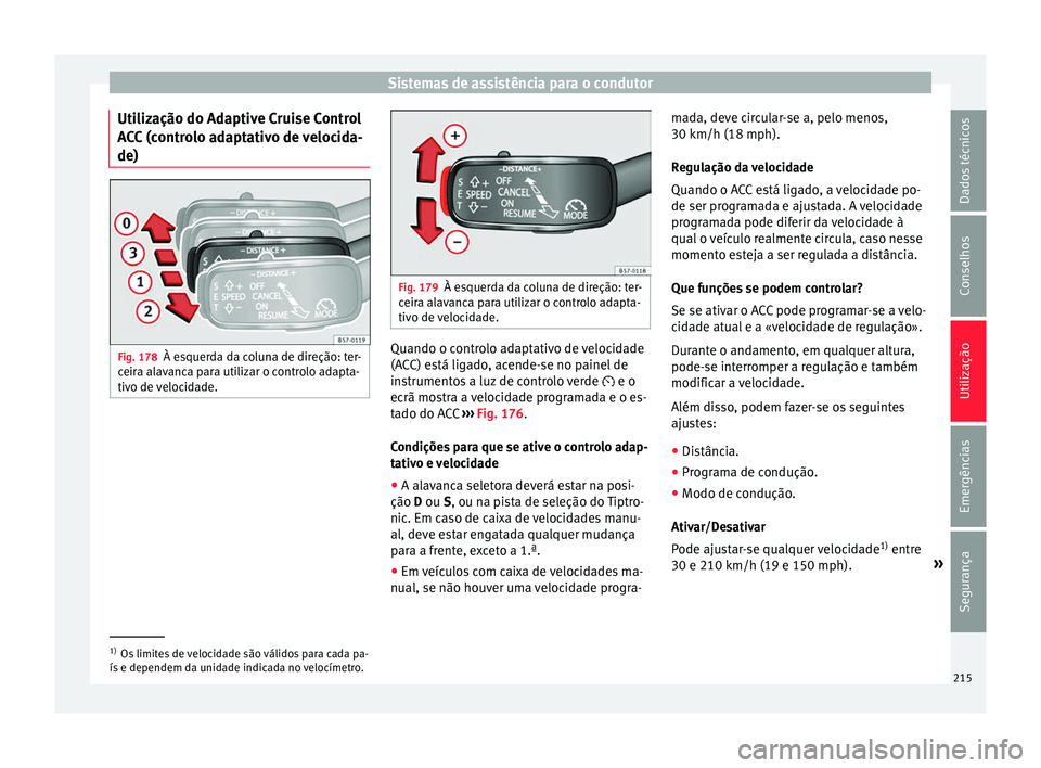 Seat Ateca 2016 Manual do proprietário (in Portuguese) Sistemas de assistência para o condutor
Utilização do Adaptive Cruise Control
A C
C (controlo adaptativo de velocida-
de) Fig. 178
À esquerda da coluna de direção: ter-
c eir
a alavanca para ut Seat Ateca 2016 Manual do proprietário (in Portuguese) Sistemas de assistência para o condutor
Utilização do Adaptive Cruise Control
A C
C (controlo adaptativo de velocida-
de) Fig. 178
À esquerda da coluna de direção: ter-
c eir
a alavanca para ut