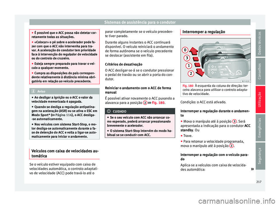 Seat Ateca 2016 Manual do proprietário (in Portuguese) Sistemas de assistência para o condutor
●
É po s
sível que o ACC possa não detetar cor-
retamente todas as situações.
● «Colocar» o pé sobre o acelerador pode fa-
zer c
om que o ACC não Seat Ateca 2016 Manual do proprietário (in Portuguese) Sistemas de assistência para o condutor
●
É po s
sível que o ACC possa não detetar cor-
retamente todas as situações.
● «Colocar» o pé sobre o acelerador pode fa-
zer c
om que o ACC não