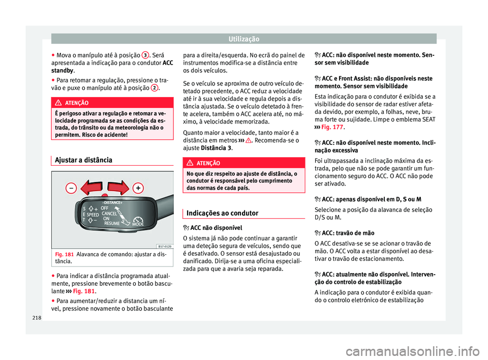 Seat Ateca 2016 Manual do proprietário (in Portuguese) Utilização
● Mo v
a o manípulo até à posição 3 . Será
apr e
sentada a indicação para o condutor ACC
standby.
● Para retomar a regulação, pressione o tra-
vão e pux
e o manípulo at Seat Ateca 2016 Manual do proprietário (in Portuguese) Utilização
● Mo v
a o manípulo até à posição 3 . Será
apr e
sentada a indicação para o condutor ACC
standby.
● Para retomar a regulação, pressione o tra-
vão e pux
e o manípulo at