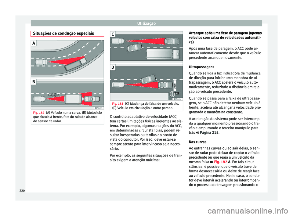 Seat Ateca 2016 Manual do proprietário (in Portuguese) Utilização
Situações de condução especiais Fig. 182
(A) Veículo numa curva. (B) Motociclo
que c ir
cula à frente, fora do raio de alcance
do sensor de radar. Fig. 183
(C) Mudança de faixa de Seat Ateca 2016 Manual do proprietário (in Portuguese) Utilização
Situações de condução especiais Fig. 182
(A) Veículo numa curva. (B) Motociclo
que c ir
cula à frente, fora do raio de alcance
do sensor de radar. Fig. 183
(C) Mudança de faixa de