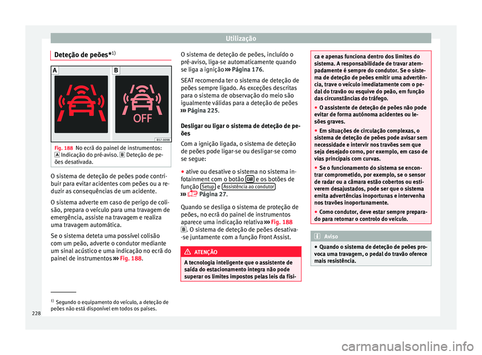 Seat Ateca 2016 Manual do proprietário (in Portuguese) Utilização
Deteção de peões* 1)Fig. 188
No ecrã do painel de instrumentos:
Indic ação do pré-
aviso. Deteção de pe-
ões desativada. O sistema de deteção de peões pode contri-
b
Seat Ateca 2016 Manual do proprietário (in Portuguese) Utilização
Deteção de peões* 1)Fig. 188
No ecrã do painel de instrumentos:
Indic ação do pré-
aviso. Deteção de pe-
ões desativada. O sistema de deteção de peões pode contri-
b