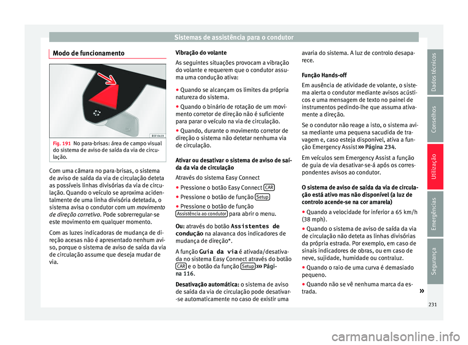 Seat Ateca 2016 Manual do proprietário (in Portuguese) Sistemas de assistência para o condutor
Modo de funcionamento Fig. 191
No para-brisas: área de campo visual
do s i
stema de aviso de saída da via de circu-
lação. Com uma câmara no para-brisas, Seat Ateca 2016 Manual do proprietário (in Portuguese) Sistemas de assistência para o condutor
Modo de funcionamento Fig. 191
No para-brisas: área de campo visual
do s i
stema de aviso de saída da via de circu-
lação. Com uma câmara no para-brisas,