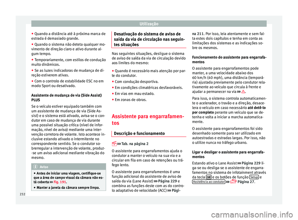 Seat Ateca 2016 Manual do proprietário (in Portuguese) Utilização
● Quando a di s
tância até à próxima marca de
estrada é demasiado grande.
● Quando o sistema não deteta qualquer mo-
viment
o de direção claro e ativo durante al-
gum tempo.
Seat Ateca 2016 Manual do proprietário (in Portuguese) Utilização
● Quando a di s
tância até à próxima marca de
estrada é demasiado grande.
● Quando o sistema não deteta qualquer mo-
viment
o de direção claro e ativo durante al-
gum tempo.