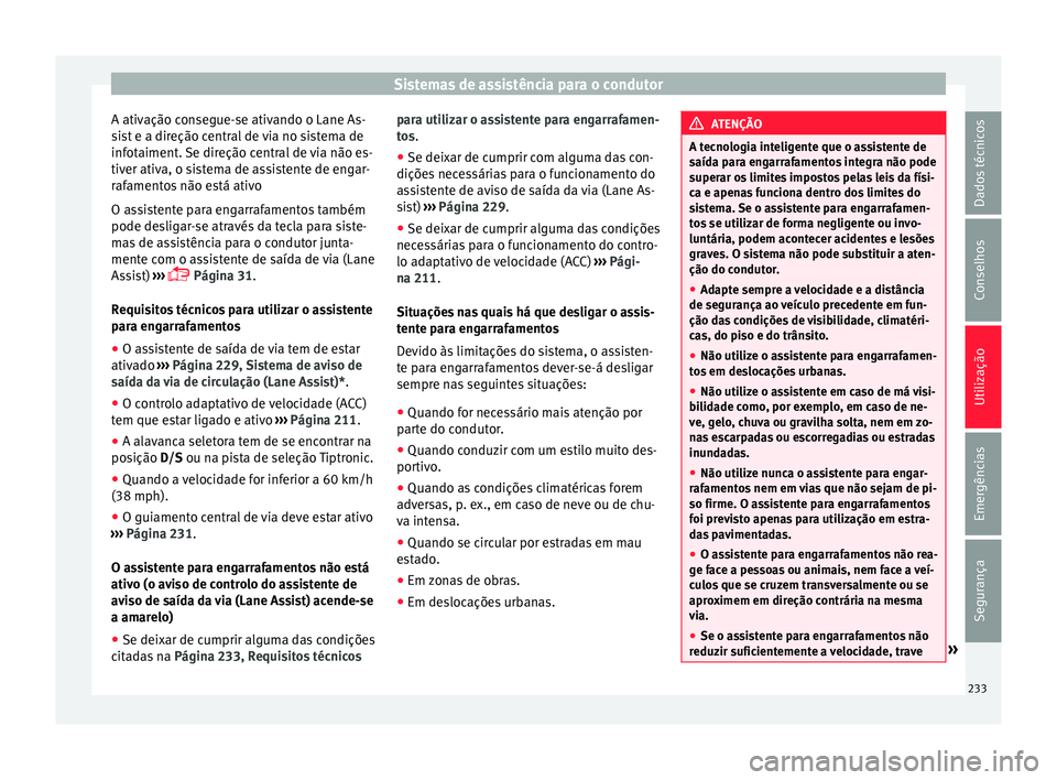 Seat Ateca 2016 Manual do proprietário (in Portuguese) Sistemas de assistência para o condutor
A ativação consegue-se ativando o Lane As-
s i
st e a direção central de via no sistema de
infotaiment. Se direção central de via não es-
tiver ativa, o Seat Ateca 2016 Manual do proprietário (in Portuguese) Sistemas de assistência para o condutor
A ativação consegue-se ativando o Lane As-
s i
st e a direção central de via no sistema de
infotaiment. Se direção central de via não es-
tiver ativa, o