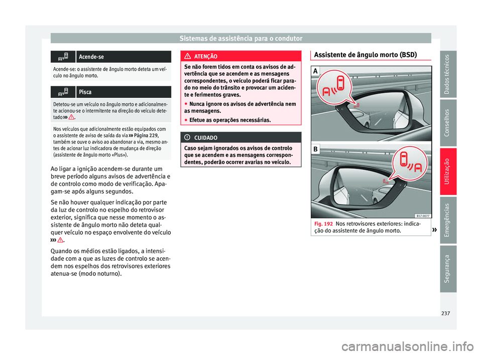Seat Ateca 2016 Manual do proprietário (in Portuguese) Sistemas de assistência para o condutor
Acende-se
Acende-se: o assistente de ângulo morto deteta um veí-
culo no ângulo morto.
Pisca
Detetou-se um veículo no ângulo morto e adicionalmen-
Seat Ateca 2016 Manual do proprietário (in Portuguese) Sistemas de assistência para o condutor
Acende-se
Acende-se: o assistente de ângulo morto deteta um veí-
culo no ângulo morto.
Pisca
Detetou-se um veículo no ângulo morto e adicionalmen-