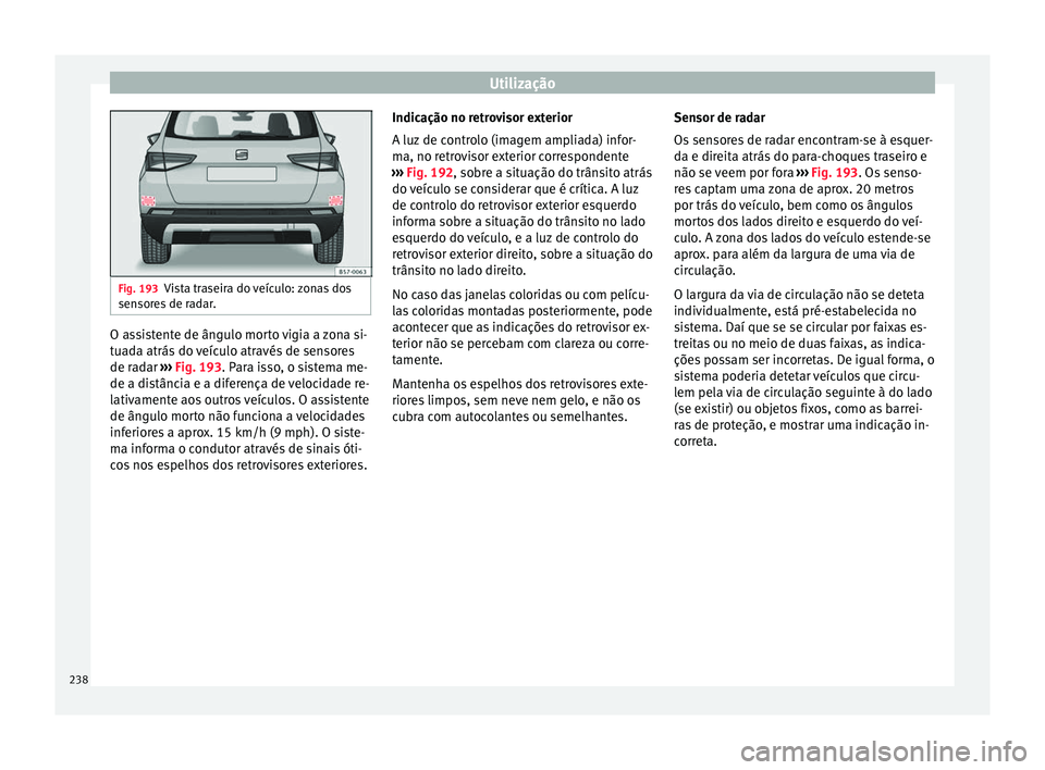 Seat Ateca 2016 Manual do proprietário (in Portuguese) Utilização
Fig. 193
Vista traseira do veículo: zonas dos
sen sor
es de radar. O assistente de ângulo morto vigia a zona si-
t
ua
da atrás do veículo através de sensores
de radar ››› Fig Seat Ateca 2016 Manual do proprietário (in Portuguese) Utilização
Fig. 193
Vista traseira do veículo: zonas dos
sen sor
es de radar. O assistente de ângulo morto vigia a zona si-
t
ua
da atrás do veículo através de sensores
de radar ››› Fig