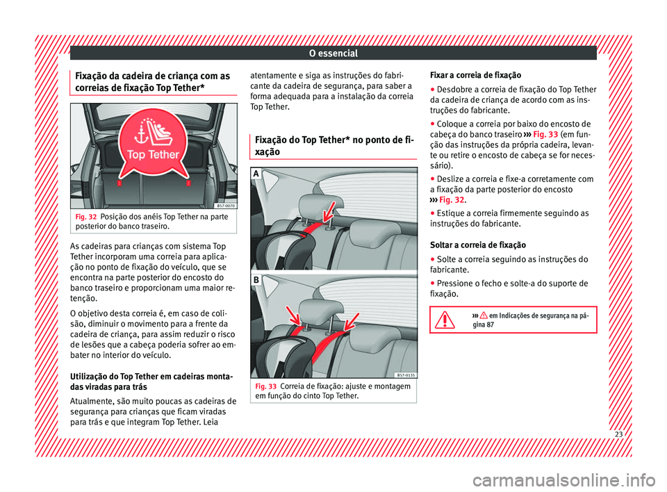 Seat Ateca 2016 Manual do proprietário (in Portuguese) O essencial
Fixação da cadeira de criança com as
c orr
eias de fixação Top Tether* Fig. 32
Posição dos anéis Top Tether na parte
po s
terior do banco traseiro. As cadeiras para crianças com Seat Ateca 2016 Manual do proprietário (in Portuguese) O essencial
Fixação da cadeira de criança com as
c orr
eias de fixação Top Tether* Fig. 32
Posição dos anéis Top Tether na parte
po s
terior do banco traseiro. As cadeiras para crianças com