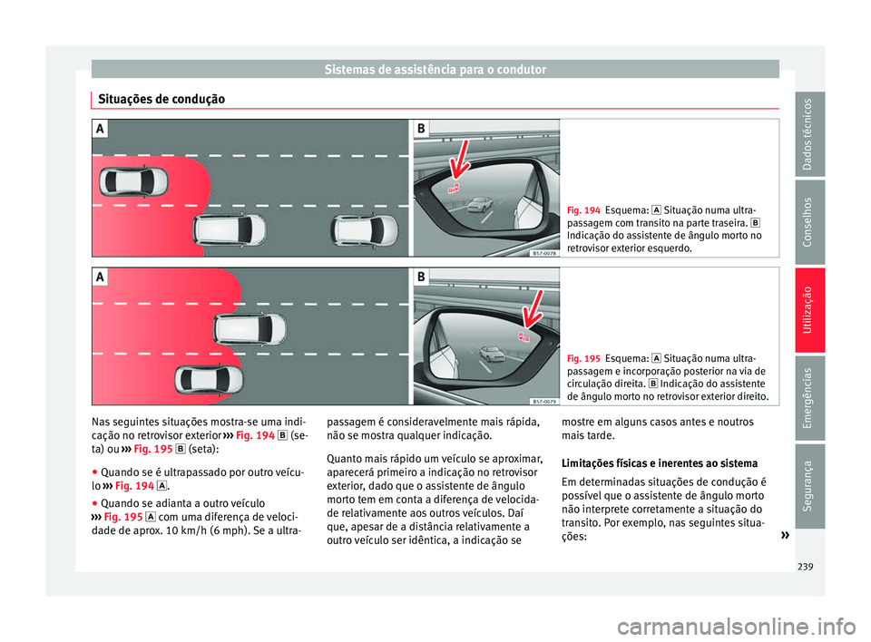 Seat Ateca 2016 Manual do proprietário (in Portuguese) Sistemas de assistência para o condutor
Situações de condução Fig. 194
Esquema: Sit uação num a ultra-
passagem com transito na parte traseira.
Indicação do assistente de ângulo mort Seat Ateca 2016 Manual do proprietário (in Portuguese) Sistemas de assistência para o condutor
Situações de condução Fig. 194
Esquema: Sit uação num a ultra-
passagem com transito na parte traseira.
Indicação do assistente de ângulo mort