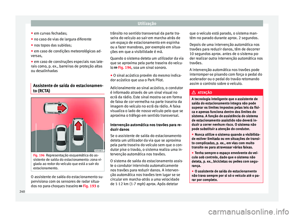 Seat Ateca 2016 Manual do proprietário (in Portuguese) Utilização
● em c ur
vas fechadas;
● no caso de vias de largura diferente
● nos topos das subidas;
● em caso de condições meteorológicas ad-
ver
sas,
● em caso de construções especia Seat Ateca 2016 Manual do proprietário (in Portuguese) Utilização
● em c ur
vas fechadas;
● no caso de vias de largura diferente
● nos topos das subidas;
● em caso de condições meteorológicas ad-
ver
sas,
● em caso de construções especia