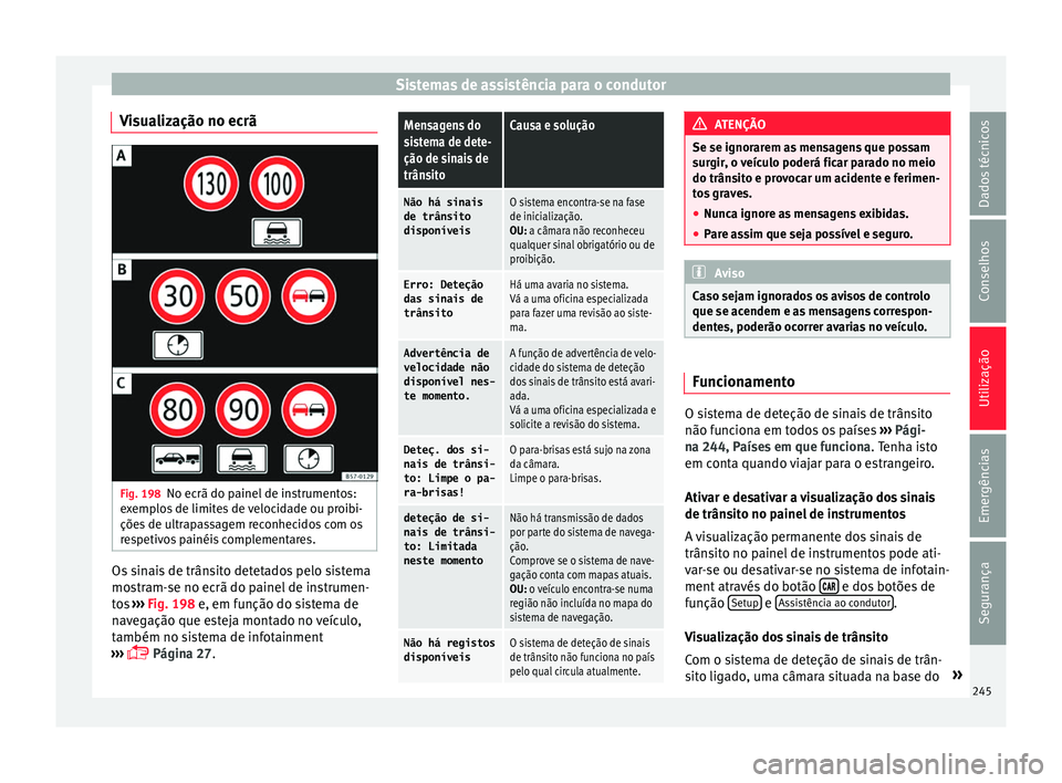 Seat Ateca 2016 Manual do proprietário (in Portuguese) Sistemas de assistência para o condutor
Visualização no ecrã Fig. 198
No ecrã do painel de instrumentos:
e x
emplos de limites de velocidade ou proibi-
ções de ultrapassagem reconhecidos com os Seat Ateca 2016 Manual do proprietário (in Portuguese) Sistemas de assistência para o condutor
Visualização no ecrã Fig. 198
No ecrã do painel de instrumentos:
e x
emplos de limites de velocidade ou proibi-
ções de ultrapassagem reconhecidos com os
