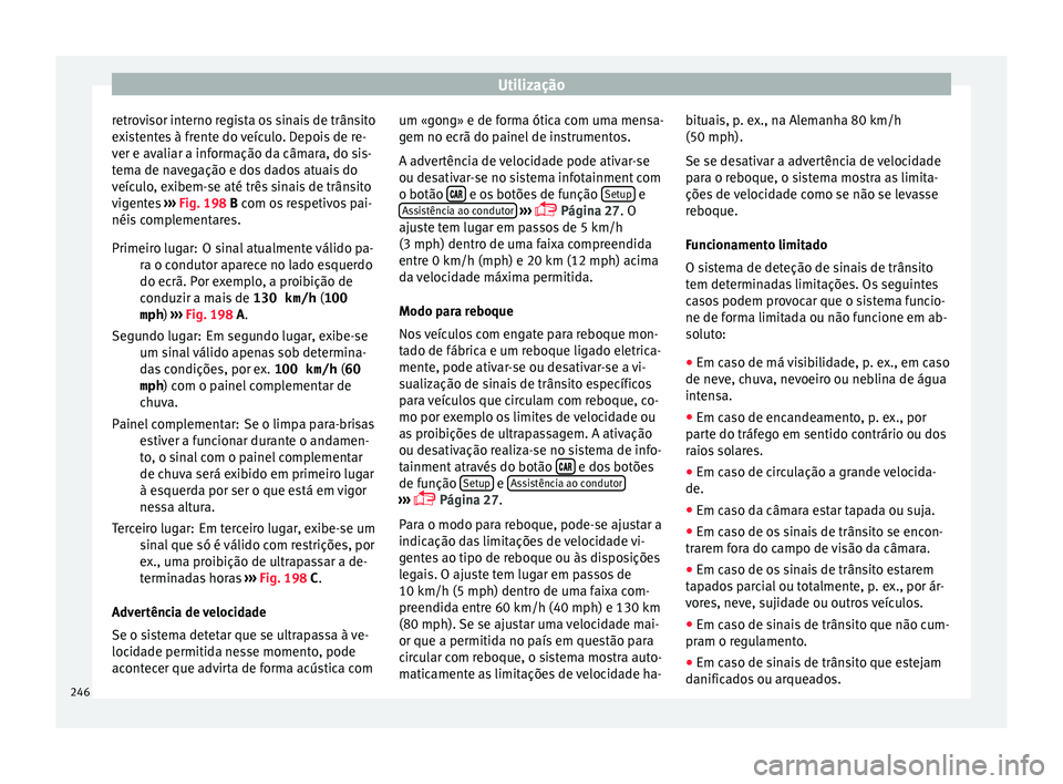 Seat Ateca 2016 Manual do proprietário (in Portuguese) Utilização
retrovisor interno regista os sinais de trânsito
e x
istentes à frente do veículo. Depois de re-
ver e avaliar a informação da câmara, do sis-
tema de navegação e dos dados atuais Seat Ateca 2016 Manual do proprietário (in Portuguese) Utilização
retrovisor interno regista os sinais de trânsito
e x
istentes à frente do veículo. Depois de re-
ver e avaliar a informação da câmara, do sis-
tema de navegação e dos dados atuais