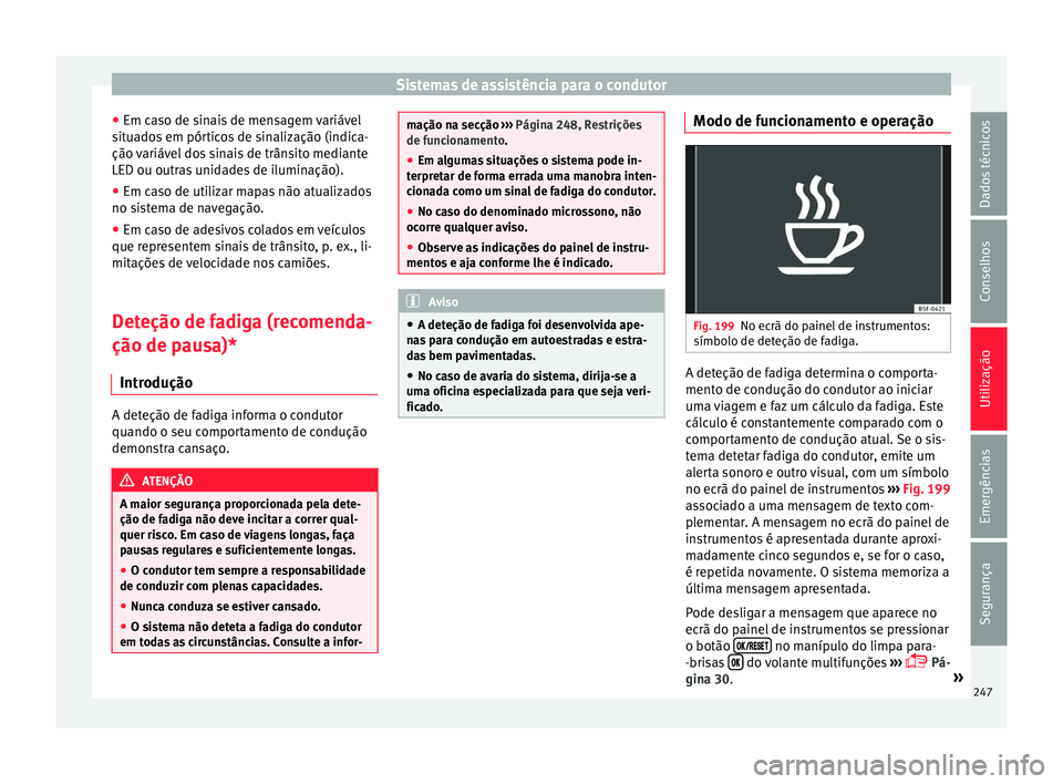 Seat Ateca 2016 Manual do proprietário (in Portuguese) Sistemas de assistência para o condutor
● Em c a
so de sinais de mensagem variável
situados em pórticos de sinalização (indica-
ção variável dos sinais de trânsito mediante
LED ou outras un Seat Ateca 2016 Manual do proprietário (in Portuguese) Sistemas de assistência para o condutor
● Em c a
so de sinais de mensagem variável
situados em pórticos de sinalização (indica-
ção variável dos sinais de trânsito mediante
LED ou outras un