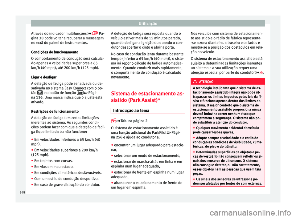 Seat Ateca 2016 Manual do proprietário (in Portuguese) Utilização
Através do indicador multifunções ››
›
Pá-
gina 30 pode voltar a recuperar a mensagem
no ecrã do painel de instrumentos.
Condições de funcionamento
O comportamento de c Seat Ateca 2016 Manual do proprietário (in Portuguese) Utilização
Através do indicador multifunções ››
›
Pá-
gina 30 pode voltar a recuperar a mensagem
no ecrã do painel de instrumentos.
Condições de funcionamento
O comportamento de c