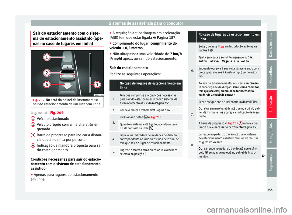 Seat Ateca 2016 Manual do proprietário (in Portuguese) Sistemas de assistência para o condutor
Sair do estacionamento com o siste-
m a de e
stacionamento assistido (ape-
nas no caso de lugares em linha) Fig. 205
No ecrã do painel de instrumentos:
s air Seat Ateca 2016 Manual do proprietário (in Portuguese) Sistemas de assistência para o condutor
Sair do estacionamento com o siste-
m a de e
stacionamento assistido (ape-
nas no caso de lugares em linha) Fig. 205
No ecrã do painel de instrumentos:
s air