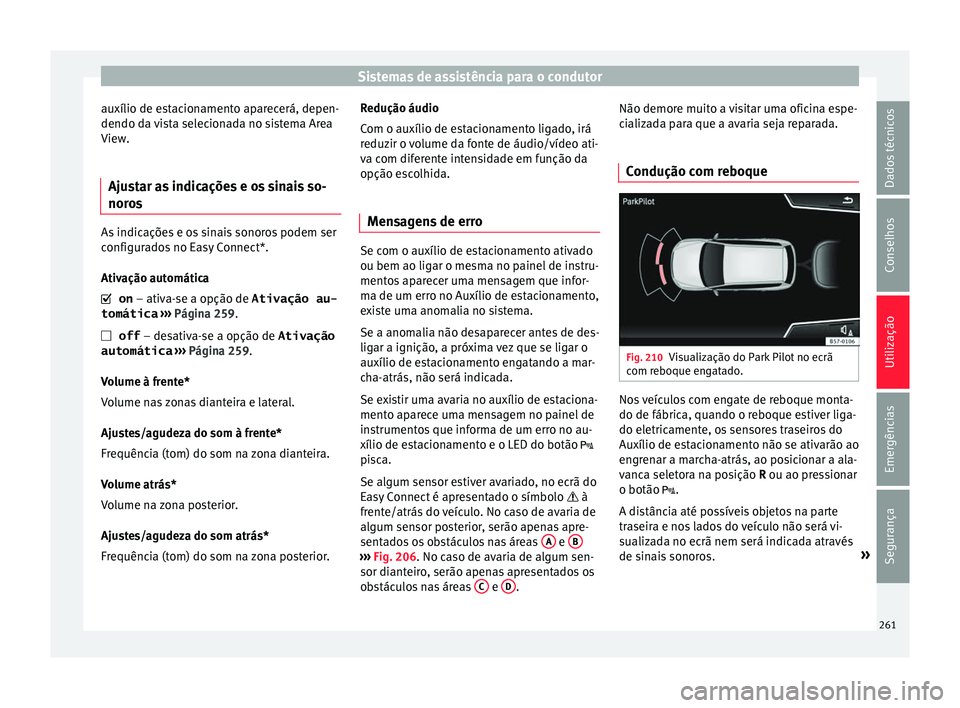 Seat Ateca 2016 Manual do proprietário (in Portuguese) Sistemas de assistência para o condutor
auxílio de estacionamento aparecerá, depen-
dendo d a
vista selecionada no sistema Area
View.
Ajustar as indicações e os sinais so-
noro
s As indicaçõe Seat Ateca 2016 Manual do proprietário (in Portuguese) Sistemas de assistência para o condutor
auxílio de estacionamento aparecerá, depen-
dendo d a
vista selecionada no sistema Area
View.
Ajustar as indicações e os sinais so-
noro
s As indicaçõe