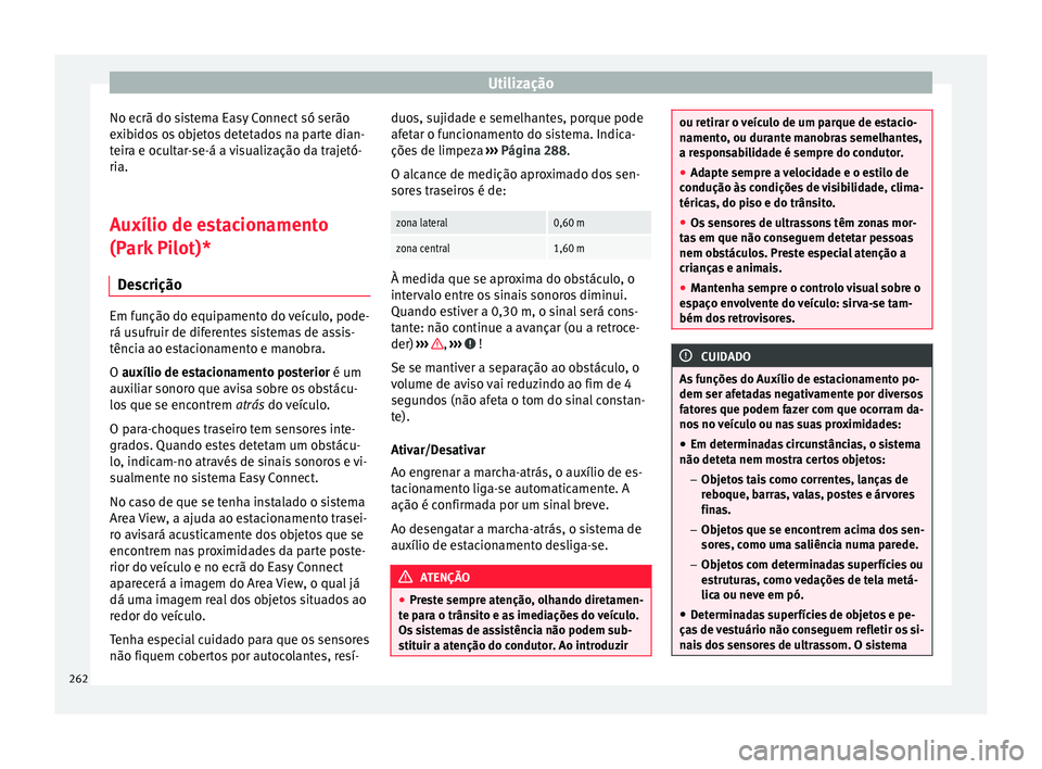 Seat Ateca 2016 Manual do proprietário (in Portuguese) Utilização
No ecrã do sistema Easy Connect só serão
e x
ibidos os objetos detetados na parte dian-
teira e ocultar-se-á a visualização da trajetó-
ria.
Auxílio de estacionamento
(Park
Pilo Seat Ateca 2016 Manual do proprietário (in Portuguese) Utilização
No ecrã do sistema Easy Connect só serão
e x
ibidos os objetos detetados na parte dian-
teira e ocultar-se-á a visualização da trajetó-
ria.
Auxílio de estacionamento
(Park
Pilo